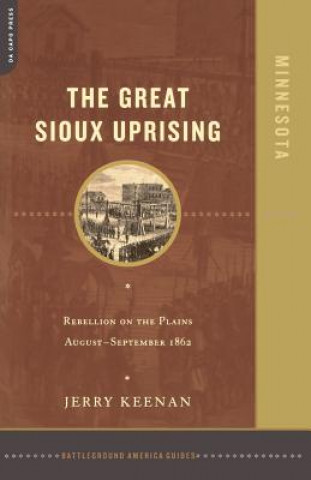 Carte The Great Sioux Uprising: Rebellion on the Plains August- September 1862 Jerry Keenan