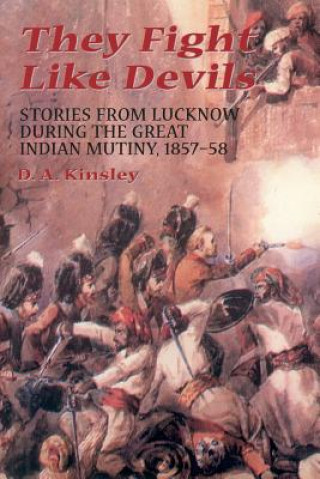 Carte They Fight Like Devils: Stories from Lucknow During the Great Indian Mutiny, 1857-58 D. A. Kinsley