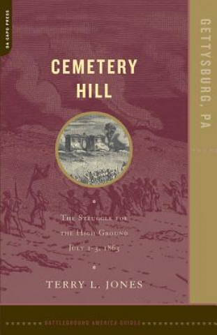 Kniha Cemetery Hill: The Struggle for the High Ground, July 1-3, 1863 Terry L. Jones