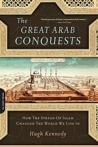 Könyv The Great Arab Conquests: How the Spread of Islam Changed the World We Live in Hugh Kennedy