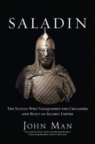 Könyv Saladin: The Sultan Who Vanquished the Crusaders and Built an Islamic Empire John Man