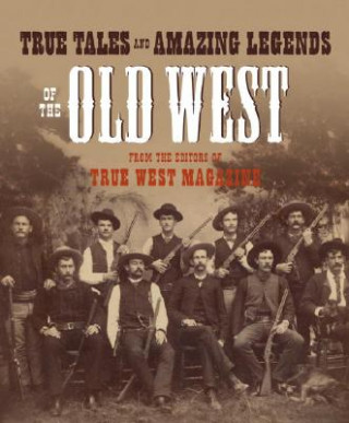 Book True Tales and Amazing Legends of the Old West: From True West Magazine True West