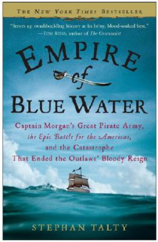 Buch Empire of Blue Water: Captain Morgan's Great Pirate Army, the Epic Battle for the Americas, and the Catastrophe That Ended the Outlaws' Bloo Stephan Talty