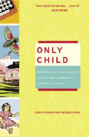 Carte Only Child: Writers on the Singular Joys and Solitary Sorrows of Growing Up Solo Deborah Siegel