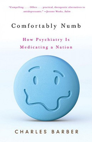 Книга Comfortably Numb: How Psychiatry Is Medicating a Nation Charles Barber