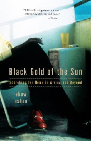 Kniha Black Gold of the Sun: Searching for Home in Africa and Beyond Ekow Eshun