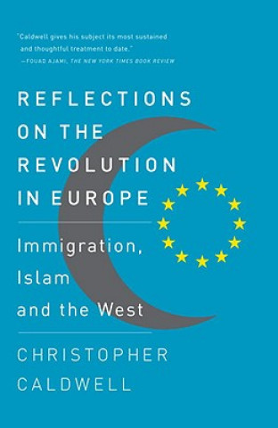 Könyv Reflections on the Revolution in Europe: Immigration, Islam and the West Christopher Caldwell