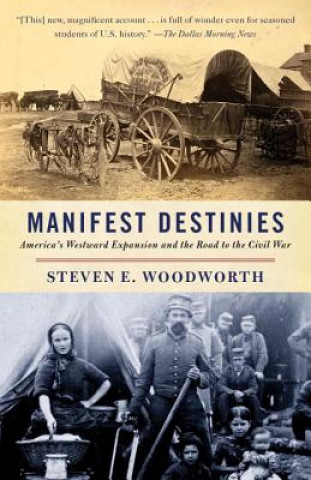 Carte Manifest Destinies: America's Westward Expansion and the Road to the Civil War Steven E. Woodworth