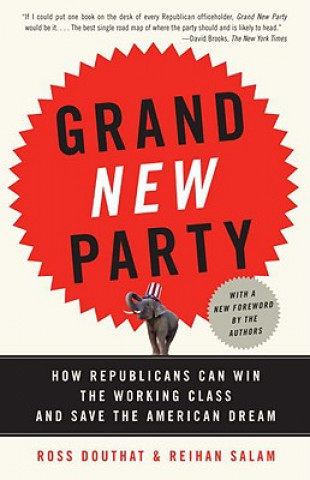 Könyv Grand New Party: How Republicans Can Win the Working Class and Save the American Dream Ross Douthat
