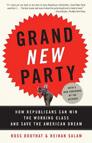 Book Grand New Party: How Republicans Can Win the Working Class and Save the American Dream Ross Douthat