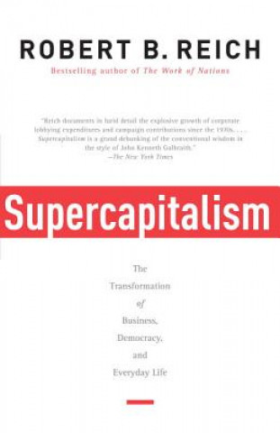 Carte Supercapitalism: The Transformation of Business, Democracy, and Everyday Life Robert B. Reich