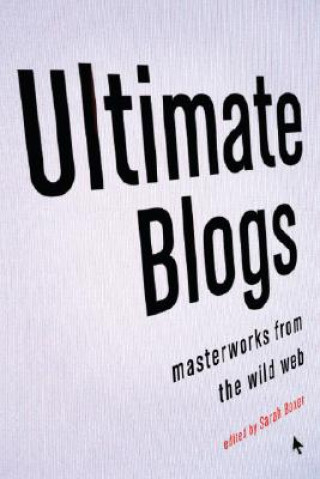 Carte Ultimate Blogs: Masterworks from the Wild Web Sarah Boxer