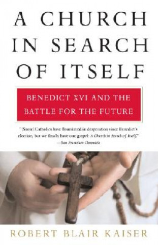 Kniha A Church in Search of Itself: Benedict XVI and the Battle for the Future Robert Blair Kaiser