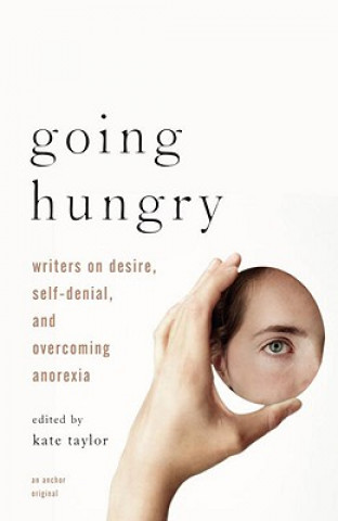 Buch Going Hungry: Writers on Desire, Self-Denial, and Overcoming Anorexia Kate Taylor