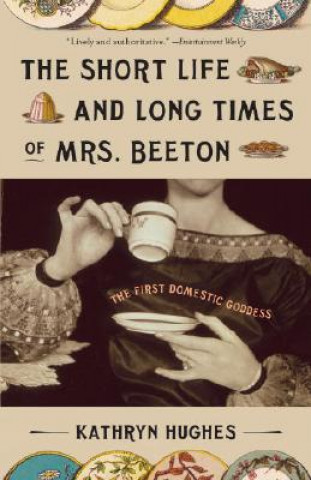 Kniha The Short Life and Long Times of Mrs. Beeton: The First Domestic Goddess Kathryn Hughes