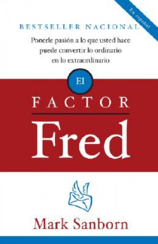 Kniha El Factor Fred: Ponerle Pasion a Lo Que Usted Hace Puede Convertir Lo Ordinario En Lo Extraordinario Mark Sanborn