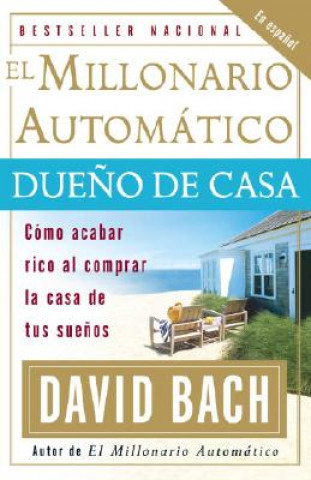 Kniha El Millonario Automatico Dueno de Casa: Como Acabar Rico al Comprar la Casa de Tus Suenos David Bach