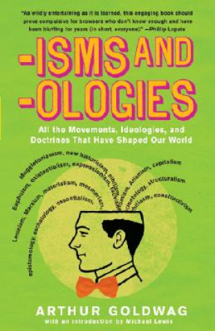 Könyv Isms and Ologies: All the Movements, Ideologies and Doctrines That Have Shaped Our World Arthur Goldwag