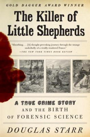 Carte The Killer of Little Shepherds: A True Crime Story and the Birth of Forensic Science Douglas Starr