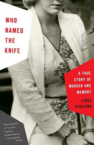 Knjiga Who Named the Knife: A True Story of Murder and Memory Linda Spalding