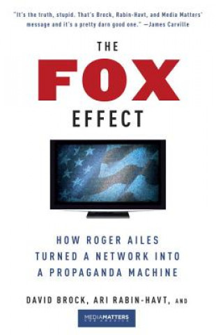 Carte The Fox Effect: How Roger Ailes Turned a Network Into a Propaganda Machine David Brock