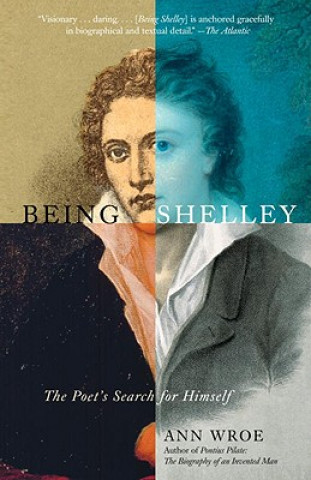 Kniha Being Shelley: The Poet's Search for Himself Ann Wroe