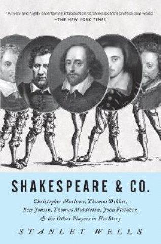 Könyv Shakespeare & Co.: Christopher Marlowe, Thomas Dekker, Ben Jonson, Thomas Middleton, John Fletcher and the Other Players in His Story Stanley W. Wells