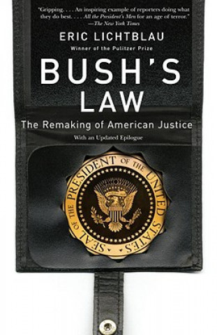 Könyv Bush's Law: The Remaking of American Justice Eric Lichtblau