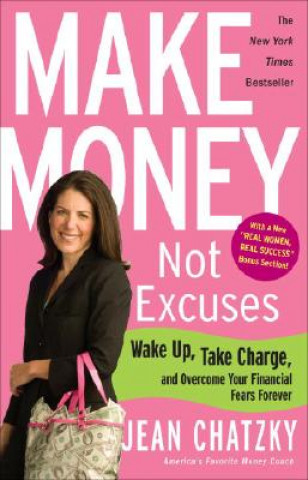 Carte Make Money, Not Excuses: Wake Up, Take Charge, and Overcome Your Financial Fears Forever Jean Chatzky