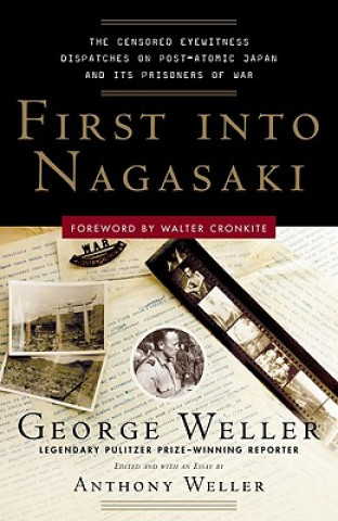 Carte First Into Nagasaki: The Censored Eyewitness Dispatches on Post-Atomic Japan and Its Prisoners of War George Weller