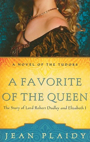 Kniha A Favorite of the Queen: The Story of Lord Robert Dudley and Elizabeth I Jean Plaidy