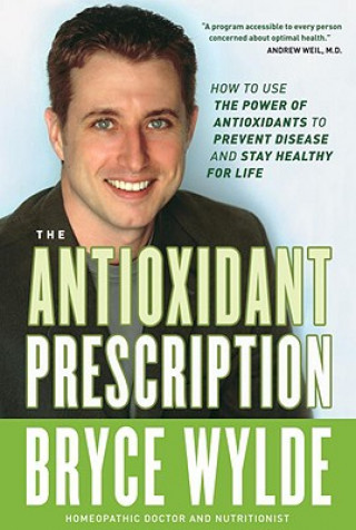 Kniha The Antioxidant Prescription: How to Use the Power of Antioxidants to Prevent Disease and Stay Healthy for Life Bryce Wylde