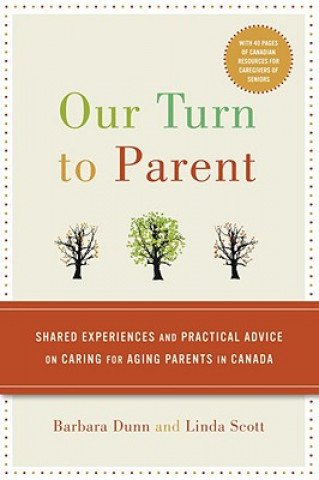 Carte Our Turn to Parent: Shared Experiences and Practical Advice on Caring for Aging Parents in Canada Linda Scott
