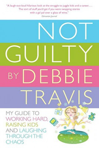 Könyv Not Guilty: My Guide to Working Hard, Raising Kids and Laughing Through the Chaos Debbie Travis