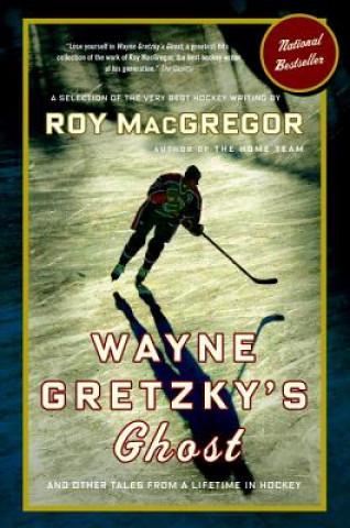 Книга Wayne Gretzky's Ghost: And Other Tales from a Lifetime in Hockey Roy MacGregor