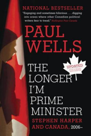 Kniha The Longer I'm Prime Minister: Stephen Harper and Canada, 2006- Paul Wells