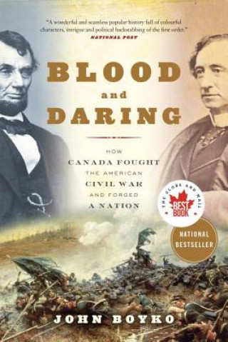 Книга Blood and Daring: How Canada Fought the American Civil War and Forged a Nation John Boyko