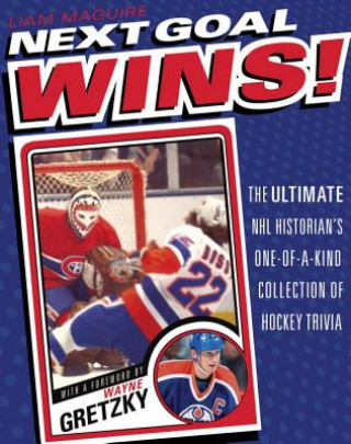 Könyv Next Goal Wins!: The Ultimate NHL Historian's One-Of-A-Kind Collection of Hockey Trivia Liam Maguire