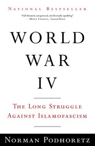 Kniha World War IV: The Long Struggle Against Islamofascism Norman Podhoretz