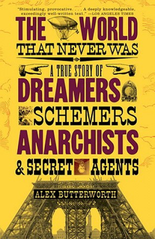 Книга The World That Never Was: A True Story of Dreamers, Schemers, Anarchists and Secret Agents Alex Butterworth