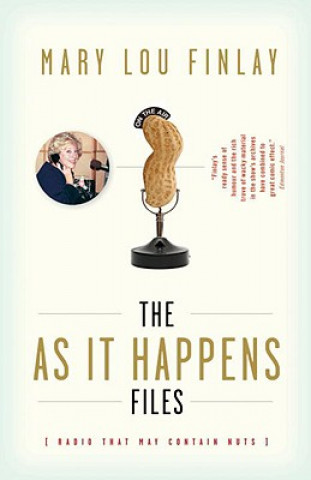 Knjiga The as It Happens Files: Radio That May Contain Nuts Mary Lou Finlay