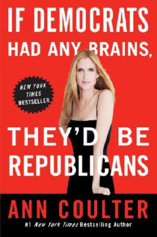 Kniha If Democrats Had Any Brains, They'd Be Republicans Ann Coulter