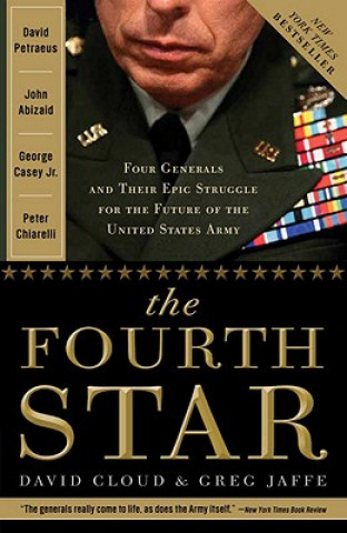 Carte The Fourth Star: Four Generals and the Epic Struggle for the Future of the United States Army Greg Jaffe