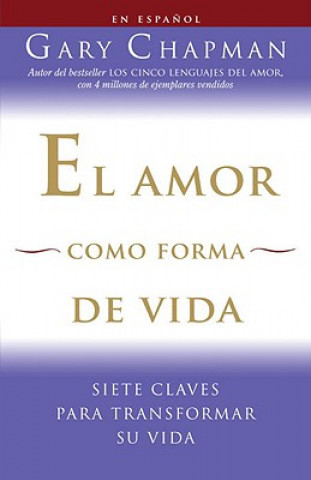 Libro El Amor Como Forma de Vida: Siete Claves Para Transformar su Vida Gary Chapman