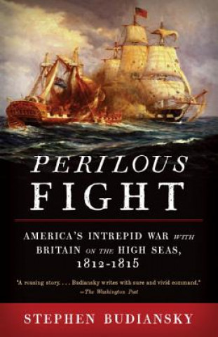 Kniha Perilous Fight: America's Intrepid War with Britain on the High Seas, 1812-1815 Stephen Budiansky