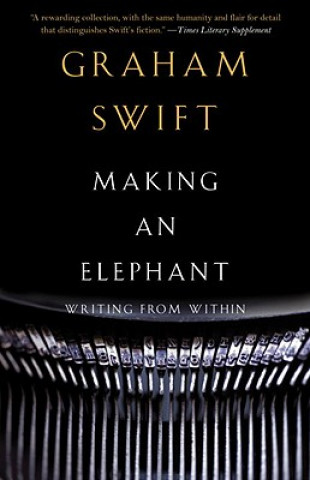Книга Making an Elephant: Writing from Within Graham Swift