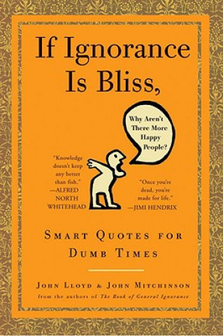 Knjiga If Ignorance Is Bliss, Why Aren't There More Happy People?: Smart Quotes for Dumb Times John Mitchinson