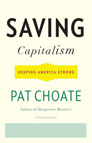 Kniha Saving Capitalism: Keeping America Strong Pat Choate