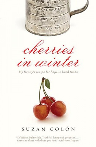 Knjiga Cherries in Winter: My Family's Recipe for Hope in Hard Times Suzan Colon