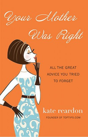 Knjiga Your Mother Was Right: All the Great Advice You Tried to Forget Kate Reardon